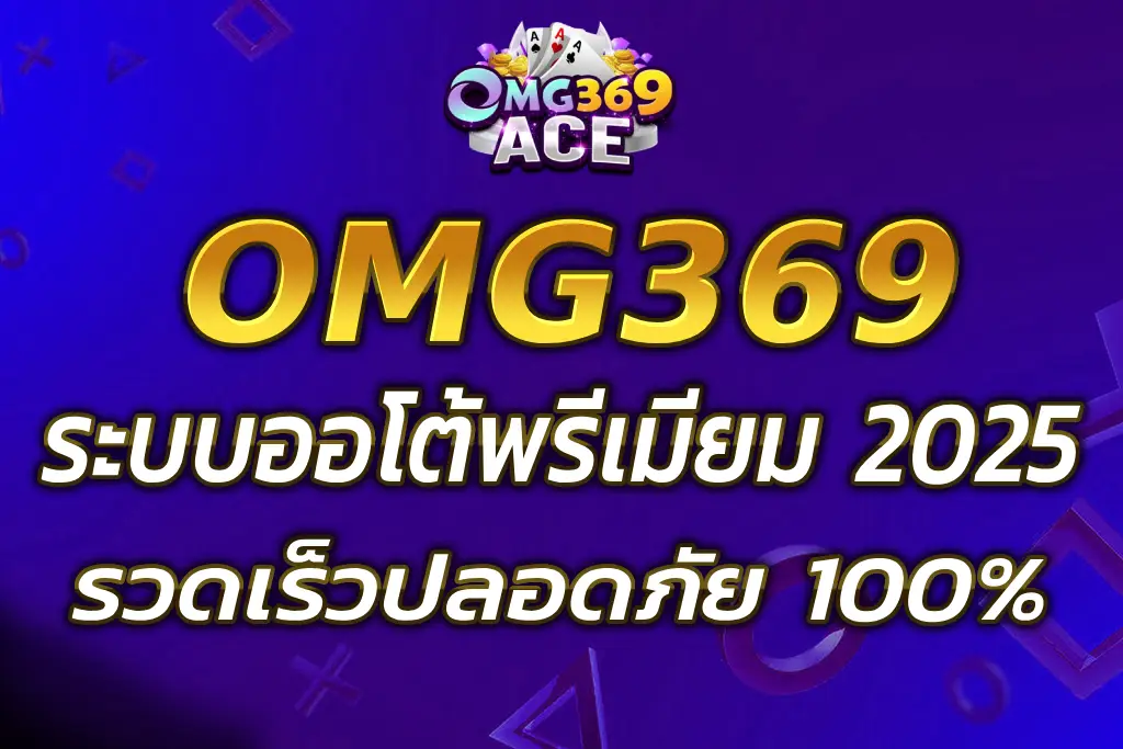 AUTO OMG369 VIP ระบบออโต้พรีเมียม รวดเร็วปลอดภัย 100%