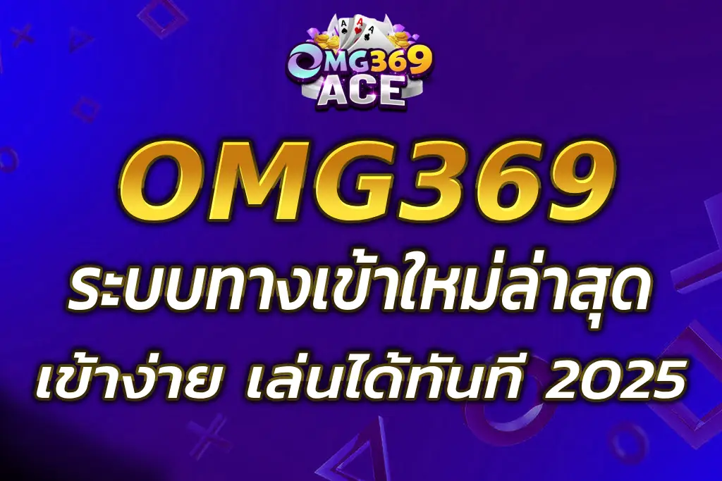 ระบบ OMG369 ทางเข้า ใหม่ล่าสุด เข้าง่าย เล่นได้ทันที 2025