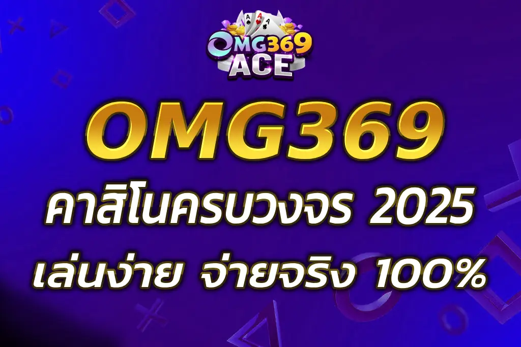 OMG369STAR คาสิโนครบวงจร เล่นง่าย จ่ายจริง 100%